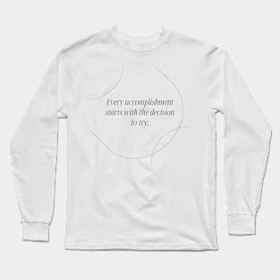 "Every accomplishment starts with the decision to try." Motivational Quote Long Sleeve T-Shirt